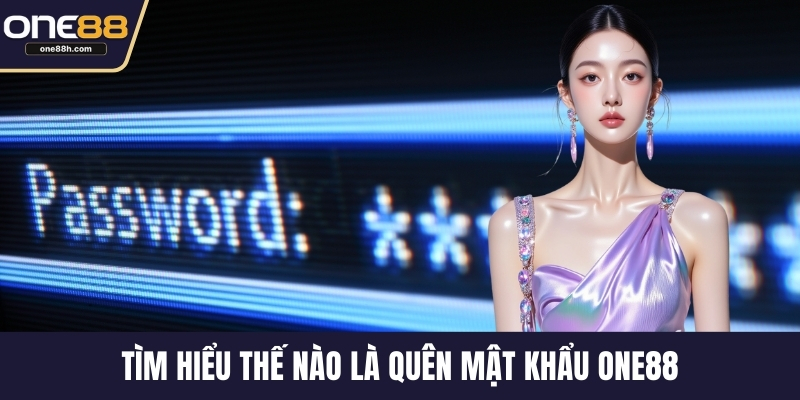 Tìm hiểu thế nào là quên mật khẩu ONE88