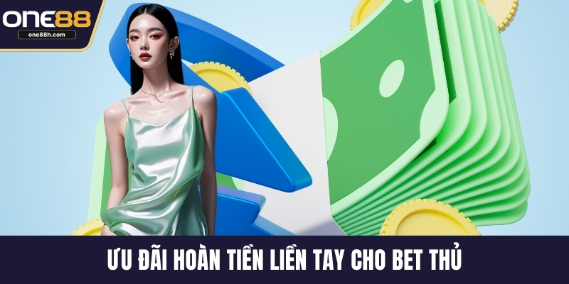 Ưu đãi hoàn tiền liền tay cho bet thủ